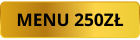 MENU 250ZŁ